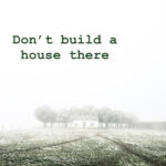 Don’t Build a House There
